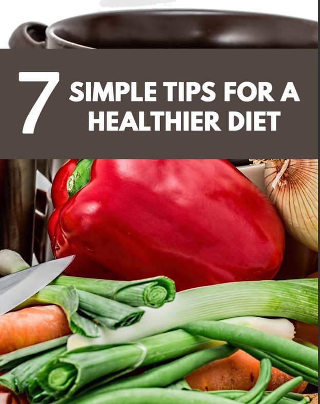 7 Simple Tips for A Healthier Diet