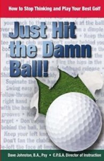 Just-Hit-The-Damn-Ball-How-To-Stop-Thinking-and-Play-Your-Best-Golf